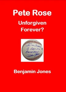 New - PETE ROSE UNFORGIVEN FOREVER? by Benjamin Jones, Baseball Hit King - Picture 1 of 6