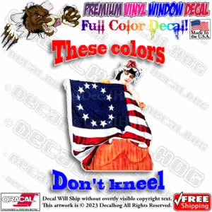 These Colors Don't Kneel Betsy Ross Full Color Car Window Vinyl Decal Sticker. - Picture 1 of 9