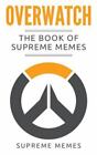 Overwatch : The Book of Supreme Memes by Supreme Memes