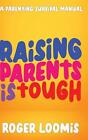 Raising Parents Is Tough: A Parenting Survival Manual By Roger Loomis Hardcover