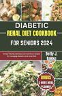 Diabetic Renal Diet Cookbook for Seniors 2024: Kidney Friendly Delicious and Nut