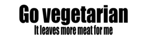 GO VEGETARIAN, It leaves more meat for me. Funny Vinyl Bumper Sticker Decal M133 - Picture 1 of 1