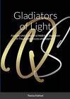 Gladiators Of Light: A Journey And Guide Out Of Addiction, Depression Or Trauma