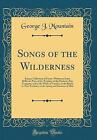 Songs of the Wilderness Being a Collection of Poem