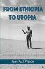 From Ethiopia To Utopia: A Remarkab..., Vignon, Jean-Pa