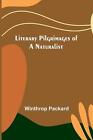 Literary Pilgrimages Of A Naturalist By Winthrop Packard Paperback Book