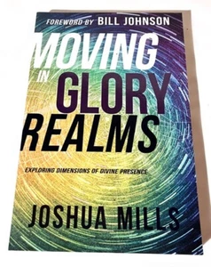 BOOK MOVING IN GLORY REALMS JOSHUA MILLS EXPLORING DIMENSIONS OF DIVINE PRESENCE - Picture 1 of 8