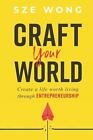 Craft your world: Create a life worth living through entrepreneurship by Sze Y. 