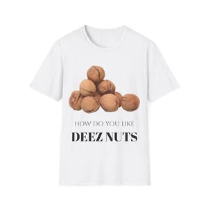 Funny Unisex T-Shirt - 'How Do You Like Deez Nuts?' Humor Tee, Gift for Friends, - Picture 1 of 25