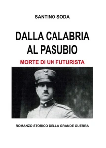 DALLA CALABRIA AL PASUBIO. MORTE DI UN FUTURISTA - SODA SANTINO 9791221491180 - Foto 1 di 1