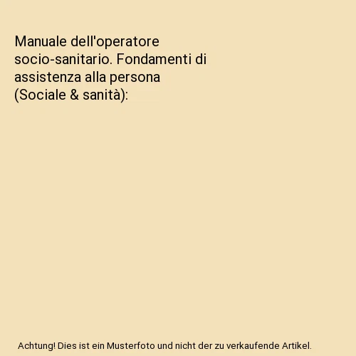 Manuale dell'operatore socio-sanitario. Fondamenti di assistenza alla persona  - Immagine 1 di 1