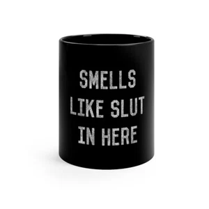 Smells Like Slut In Here 11oz Black Mug - Picture 1 of 7
