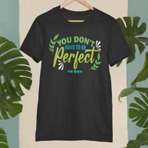 You Don't Have To Be Perfect T-shirt Saying Quotes Slogan Motivation Gifts - Picture 1 of 22