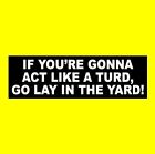 "IF YOU'RE GONNA ACT LIKE A TURD, GO LAYY IN THE YARD" panneau AUTOCOLLANT maison d'affaires