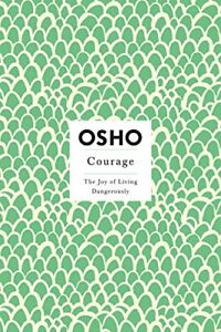 Osho Insights for a New Way of Living Ser.: Courage : The Joy of Living Dangerou