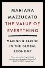 The Value of Everything: Making and Taking in the Global Economy by Mariana Mazz