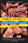 Toxic Charity: How Churches and Charities Hurt Those They Help (And How to Rever