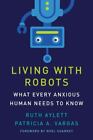 Living with Robots What Every Anxious Human Needs to Know Format: Hardback