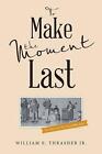 To Make the Moment Last: The Story of the Incredible Jades by William E. Thrashe