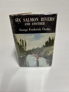 Six Salmon Rivers And Another By George F. Clarke 1977 HCDJ Signed By Sister - Picture 1 of 17