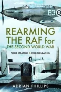 Rearming the RAF for the Second World War : Poor Strategy and Miscalculation Boo - Picture 1 of 1
