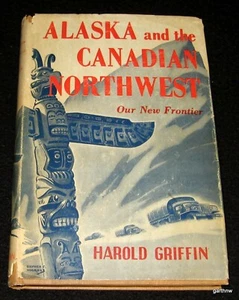 ALASKA AND THE CANADIAN NORTHWEST 1944 BOOK HAROLD GRIFFIN * MAP & PHOTOS CANADA - Bild 1 von 5