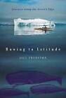 Rowing to Latitude: Journeys Along the Arc- 0865476551, paperback, Jill Fredston