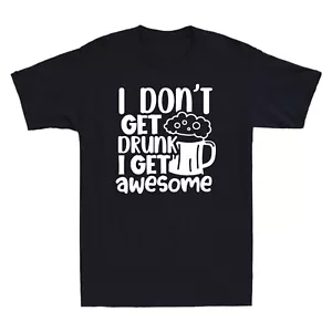 I Don't Get Drunk I Get Awesome Funny Father's Day Gift Humor Men's T-Shirt Top - Picture 1 of 8