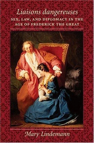 Liaisons Dangereuses: Sex, Law, and Diplomacy in the Age of Frederick the Great - Image 1 of 1
