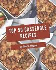 Top 50 Casserole Recipes: Greatest Casserole Cookbook Of All Time By Gloria Mage