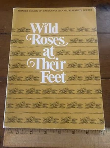 Wild Roses at Their Feet; Pioneer Women of Vancouver Island 1971 VINTAGE - Picture 1 of 4