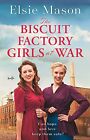 The Biscuit Factory Girls at War: A new uplifting saga about war family and frie