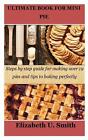 Ultimate Book for Mini Pie: Steps by step guide for making over 19 pies and tips