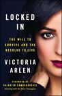 Locked In : The Will To Survive And The Resolve To Live, Paperback By Arlen, ...