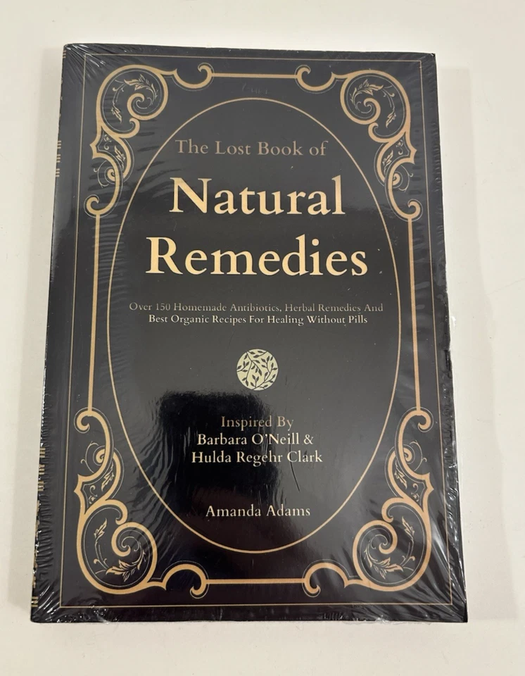 Lost Book of Natural Remedies : Over 150 Homemade Antibiotics, Herbal Remedies, and Best Organic Recipes for Healing Without Pills Inspired by Barbara o'Neill and Hulda Regehr Clark by Amanda Adams (2024, Trade Paperback)