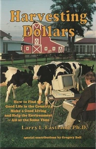 Harvesting Dollars How to Find the Good Life in the Country by Larry Eastland - Picture 1 of 2