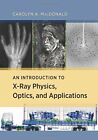 An Introduction to X-Ray Physics, Optics, and Applications by Macdonald HB+=
