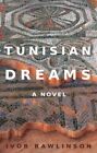 Tunisian Dreams: A Novel By Ivor Rawlinson