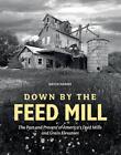 Down By The Feed Mill: The Past And Present Of America's Feed Mills And Grain El