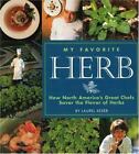 My Favorite Herb : How North America's Great Chefs Savor The Flavor Of Herbs