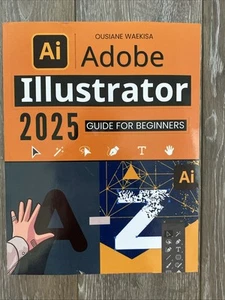 Adobe Illustrator 2025 Guide For Beginners Ai Ousiane Waekisa Paperback - Picture 1 of 3