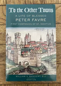In die anderen Städte: Ein Leben des seligen Peter Favre Ignatius William Bangert NEU - Bild 1 von 3