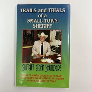 TRAILS & TRYALS OF A SMALL TOWN SHERIFF Dan Saunders LONGEST SRVC IN TX Hrdcovr - Picture 1 of 3