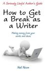 How to Get a Break as a Writer: Making Money from You... by Neil Nixon Paperback