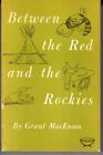 Between the Red and the Rockies. By Grant MacEwan. Softcover. 1963