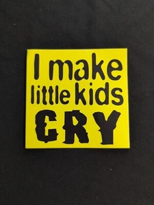 I Make Little Kids Cry Autoaufkleber Vinyl-Aufkleber 4"x 4" - Bild 1 von 3