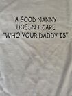 A Good Nanny Doesn’t Care “Who Your Daddy Is” Funny Men’s T Shirt Large