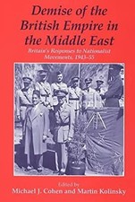 Demise of the British Empire in the Middle East: Britains Responses to Nationali