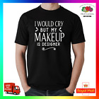 I Would Cry But My Makeup Is Designer T-Shirt TShirt Tee Funny MUA Goals Artist
