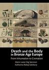 Death and the Body in Bronze Age Europe: From Inhumation to Cremation by Marie L